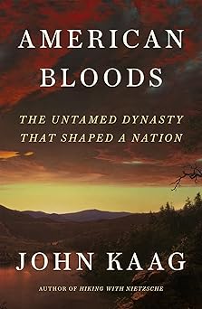 American Bloods: The Untamed Dynasty That Shaped a Nation by John Kaag